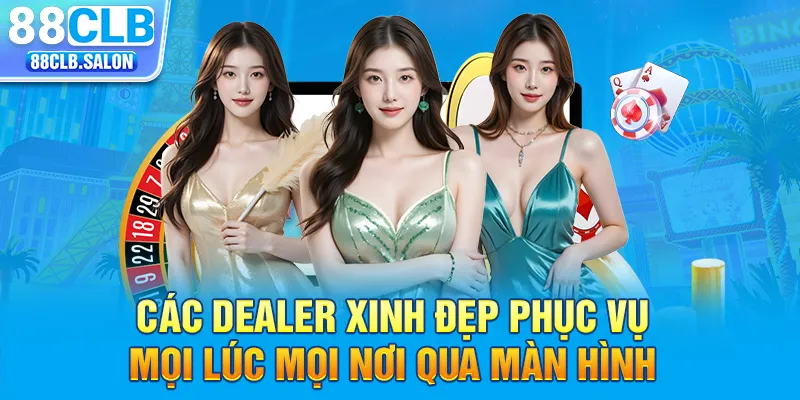 Các dealer xinh đẹp phục vụ mọi lúc mọi nơi qua màn hình