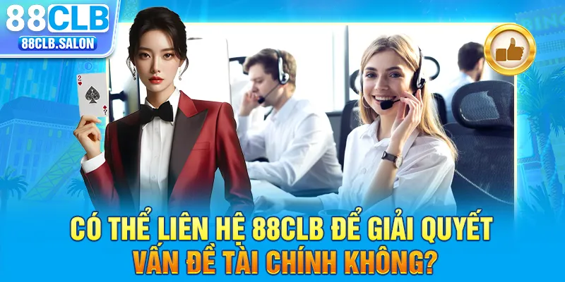 Có thể liên hệ 88clb để giải quyết vấn đề tài chính không?