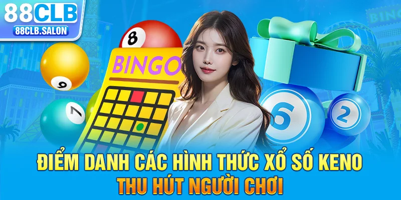 Điểm danh các hình thức xổ số Keno thu hút người chơi