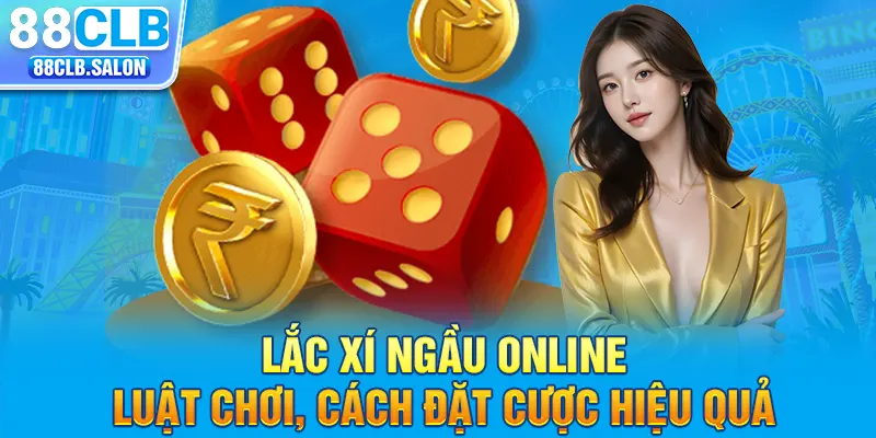 Lắc Xí Ngầu Online - Tựa Game Hấp Dẫn Đáng Chơi Nhất 2025