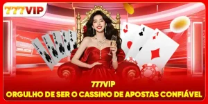 777VIP - Orgulho De Ser O Cassino De Apostas Confiável