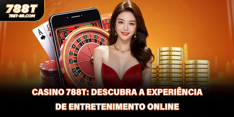 Casino 788T: Descubra A Experiência De Entretenimento Online